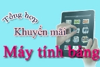 Giải trí số - Tổng hợp khuyến mãi máy tính bảng tháng 7